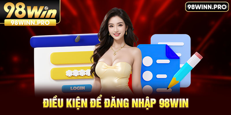 Điều kiện đăng nhập 98WIN