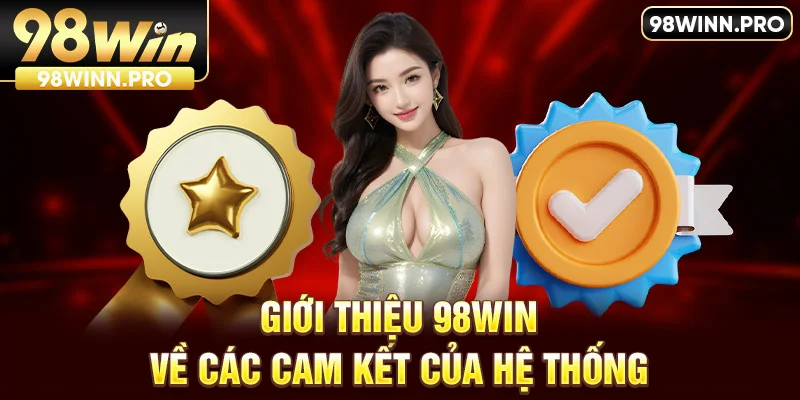 Giới thiệu 98win về các cam kết của hệ thống