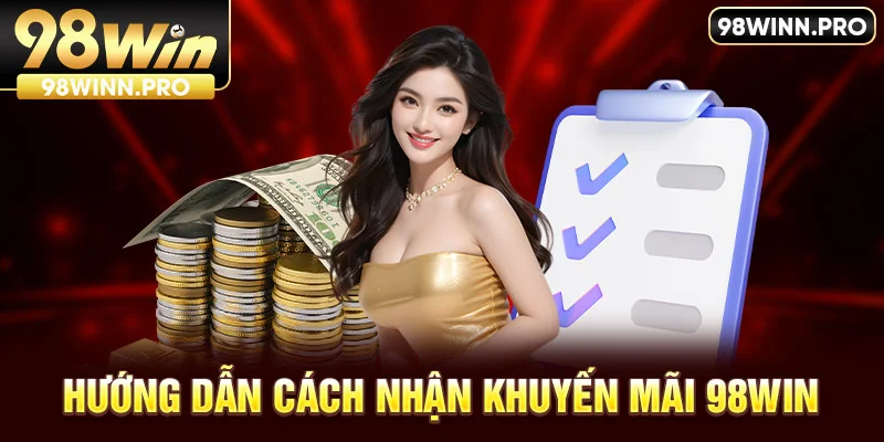 Hướng dẫn cách nhận khuyến mãi 98win