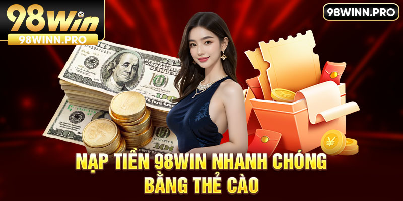 Nạp tiền 98win nhanh chóng bằng thẻ cào