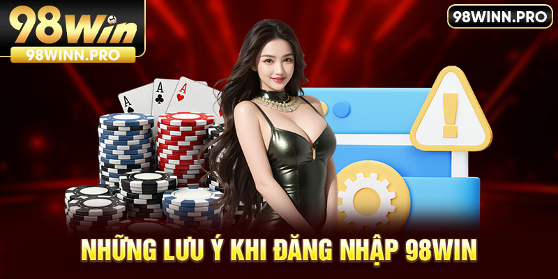 Lưu ý khi đăng nhập 98WIN