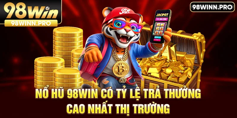 Nổ hũ 98win có tỷ lệ trả thưởng cao nhất thị trường