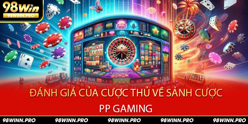 Đánh giá của anh em bet thủ về PP Gaming