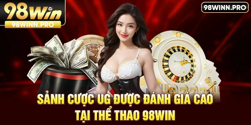 Sảnh cược UG  được đánh giá cao tại thể thao 98Win